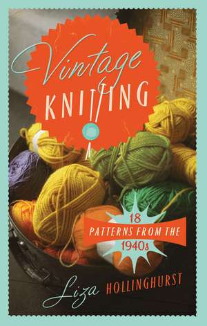 Vintage Knitting: 18 Patterns from the 1940s de Liza Hollinghurst