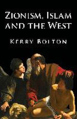 Zionism, Islam and the West de Kerry Bolton