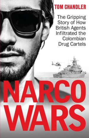 Narco Wars: How British Agents Infiltrated The Colombian Drug Cartels de Tom Chandler