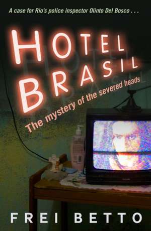 Hotel Brasil: The Mystery of the Severed Heads de Frei Betto