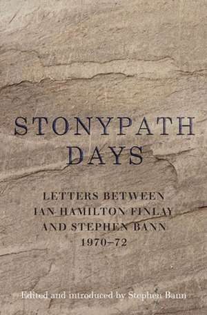 Stonypath Days: Letters from Ian Hamilton Finlay to Stephen Bann 1970-72 de Stephen Bann