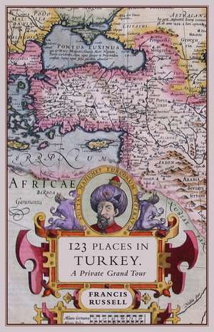 123 Places in Turkey: A Private Grand Tour de Francis Russell