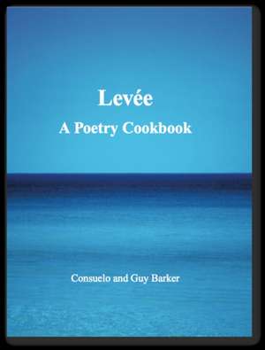 Levee: A Poetry Cookbook de Consuelo Barker