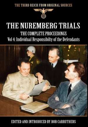 The Nuremberg Trials - The Complete Proceedings Vol 4: Individual Responsibility of the Defendants de Bob Carruthers