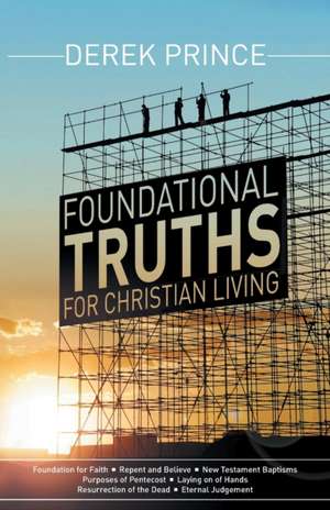 Foundational Truths for Christian Living de Derek Prince