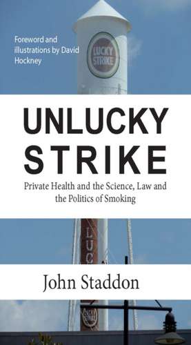 Unlucky Strike: Private Health and the Science, Law and Politics of Smoking de John Staddon