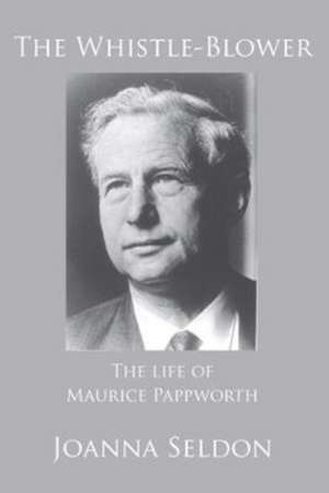 The Whistle Blower: The Life of Maurice Pappworth de Joanna Seldon