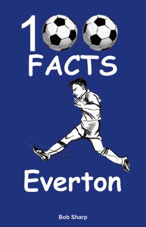 Everton - 100 Facts de Bob Sharp