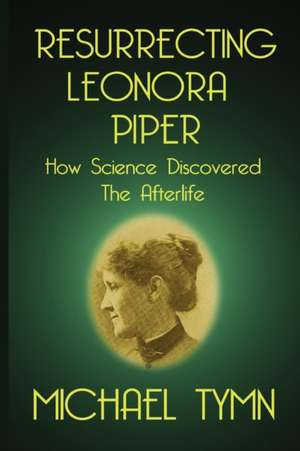 Resurrecting Leonora Piper de Michael Tymn