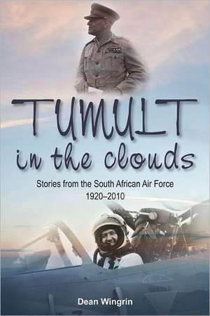 Tumult in the Clouds: Stories from the South African Air Force 1920-2010 de Dean Wingrin