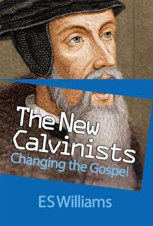 New Calvinists: Changing the Gospel de E. S. Williams