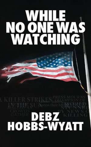 While No One Was Watching de Debz Hobbs-Wyatt