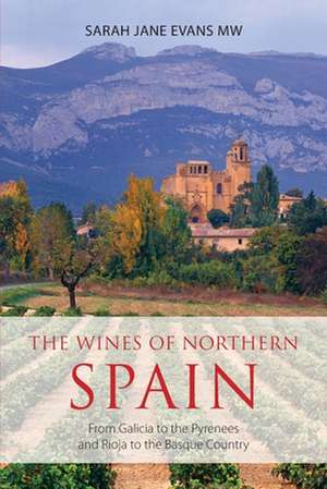 The wines of northern Spain: From Galicia to the Pyrenees and Rioja to the Basque Country de Sarah Jane Evans