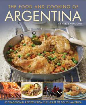 The Food and Cooking of Argentina: 65 Traditional Recipes from the Heart of South America de Cesar Bartolini