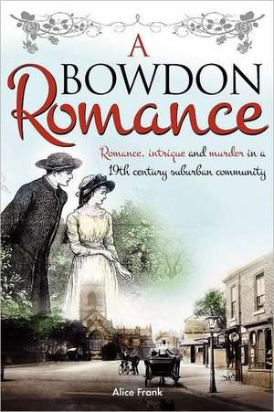 A Bowdon Romance: Romance, Intrigue and Murder in a 19th Century Suburban Community. de Frank, MS Alice