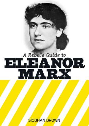 A Rebel's Guide to Eleanor Marx de Siobhan Brown