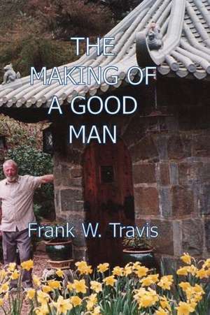 The Making of a Good Man de Frank W. Travis