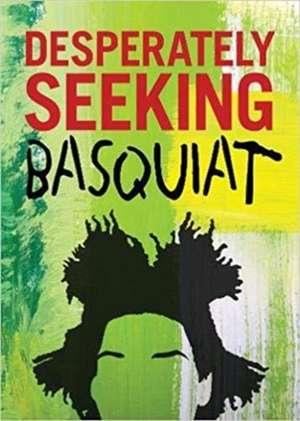 DESPERATELY SEEKING BASQUIAT de Ian Castello-Cortes