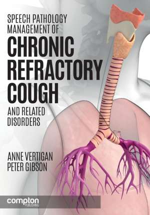 Speech Pathology Management of Chronic Refractory Cough and Related Disorders de Anne E. Vertigan