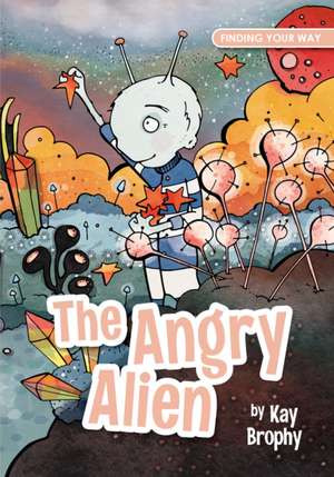 The Angry Alien de Kay Brophy