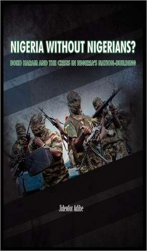 Nigeria Without Nigerians?: Boko Haram and the Crisis in Nigeria's Nation-Building de Jideofor Adibe