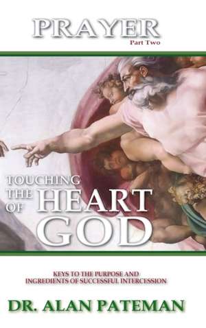 Prayer, Touching the Heart of God (Part Two) de Alan Pateman