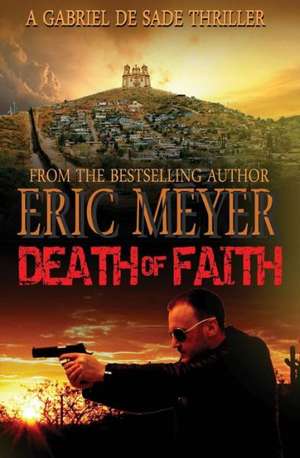 Death of Faith (a Gabriel de Sade Thriller, Book 3) de Eric Meyer