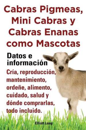 Cabras Pigmeas, Mini Cabras y Cabras Enanas Como Mascota. Datos E Informacion. Cria, Reprodu de Elliott Lang