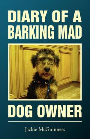 Diary of a Barking Mad Dog Owner de Jackie McGuinness