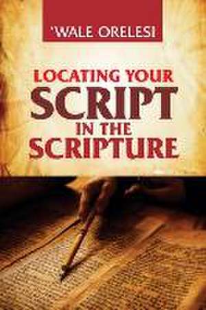 Locating Your Script in the Scripture: The Call of God to His Church de Wale Orelesi