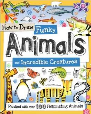 How to Draw Funky Animals and Incredible Creatures de Toby Reynolds