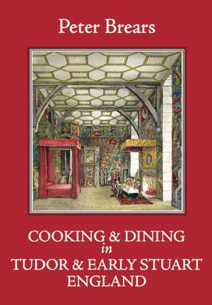 Cooking & Dining in Tudor & Early Stuart England de Peter Brears