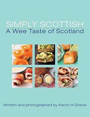 Simply Scottish A Wee Taste of Scotland de Karon H. Grieve