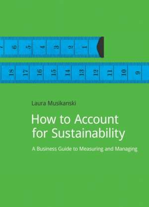 How to Account for Sustainability: A Simple Guide to Measuring and Managing de Laura Musikanski