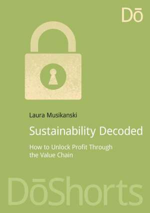 Sustainability Decoded: How to Unlock Profit Through the Value Chain de Laura Musikanski