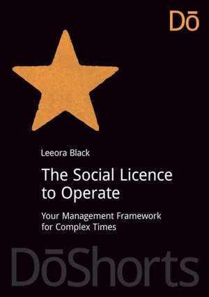 The Social Licence to Operate: Your Management Framework for Complex Times de Leeora Black