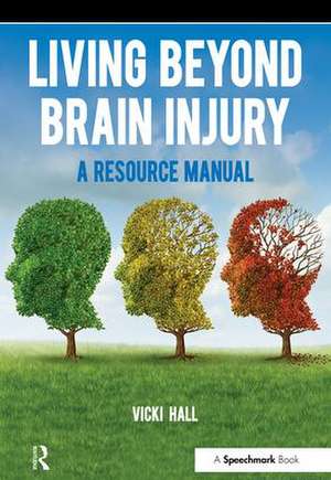 Living Beyond Brain Injury: A Resource Manual de Vicki Hall