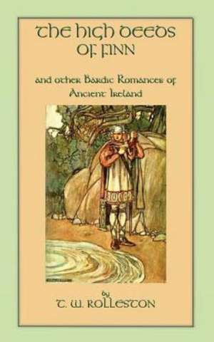 The High Deeds of Finn and Other Bardic Romances of Ancient Ireland