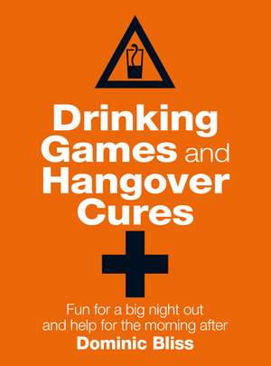 Drinking Games and Hangover Cures: Fun for a big night out and help for the morning after de Dominic Bliss