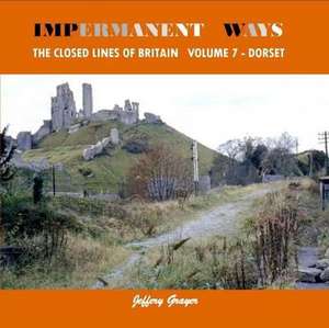 Impermanent Ways: The Closed Lines of Britain Vol 7 - Dorset de Jeffery Grayer