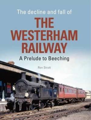 The Decline and Fall of the Westerham Railway de RON STRUTT