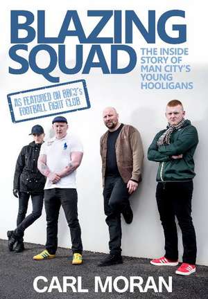 Blazing Squad: The Inside Story of Man City's Young Hooligans de Carl Moran