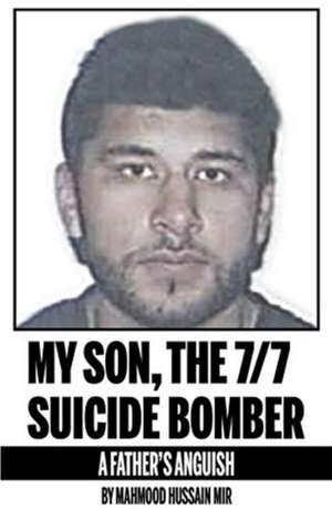 Mir, M: My Son, the 7/7 Suicide Bomber de Mahmood Hussain Mir