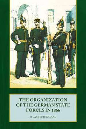 The Organization of German State Forces in 1866 de Stuart Sutherland