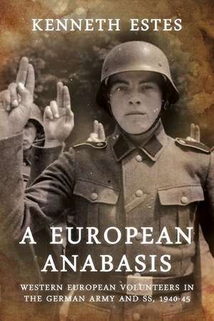 A European Anabasis: Western European Volunteers in the German Army and SS, 1940-45 de Kenneth Estes