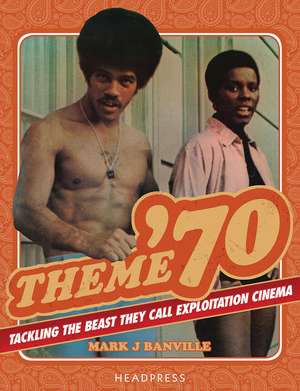 Theme '70: Tackling the Beast They Call Exploitation Cinema de Mark J. Banville