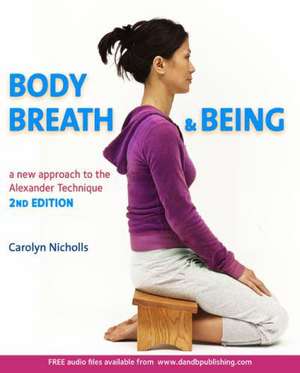 Body, Breath and Being: A New Guide to the Alexander Technique de Carolyn Nicholls