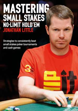 Mastering Small Stakes No-Limit Hold'em de Jonathan Little