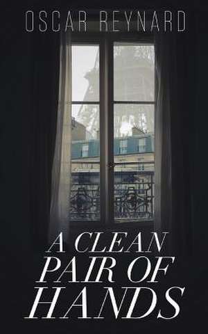 A Clean Pair of Hands: Four Women, Four Persian Generations de Oscar Reynard