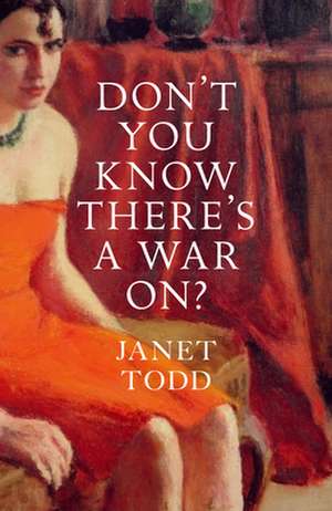 Don't You Know There's a War On? de Janet Todd